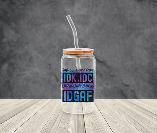 Funny Glass Tumbler – "IDK, IDC, IDGAF" Bold and Sassy Design