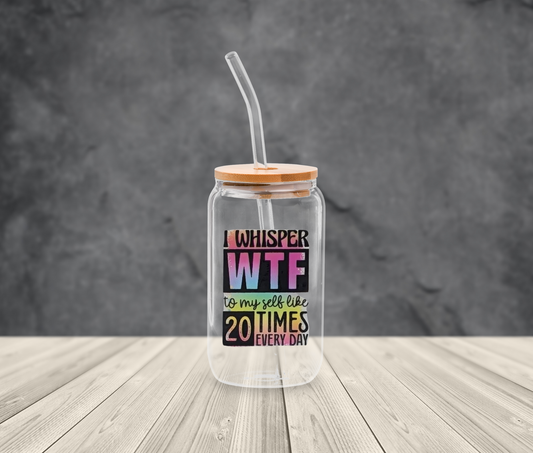 Funny Glass Tumbler – "I Whisper WTF to Myself 20 Times a Day"